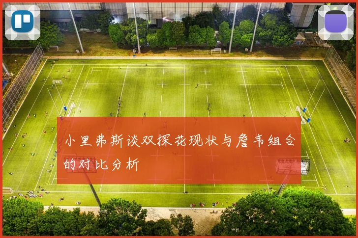 小里弗斯谈双探花现状与詹韦组合的对比分析