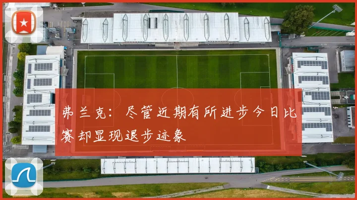 弗兰克：尽管近期有所进步今日比赛却显现退步迹象